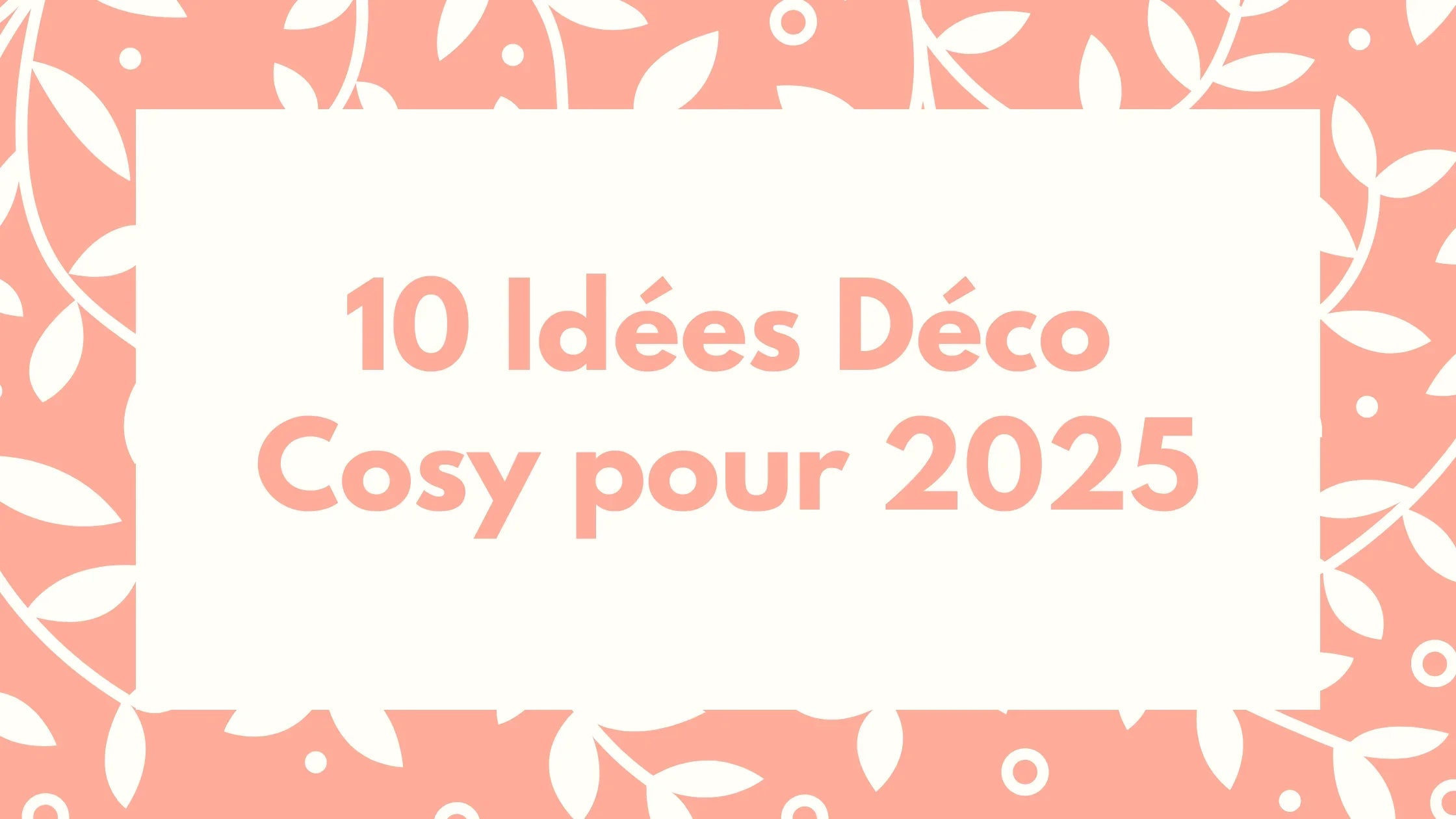 Bannière orangée avec feuilles blanches, texte 10 idées déco cosy pour 2025, inspiration L'Atelier Rochelais